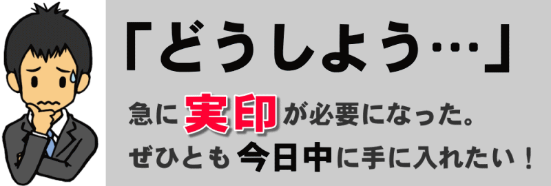 どうしよう、今日中に実印を作らなければ