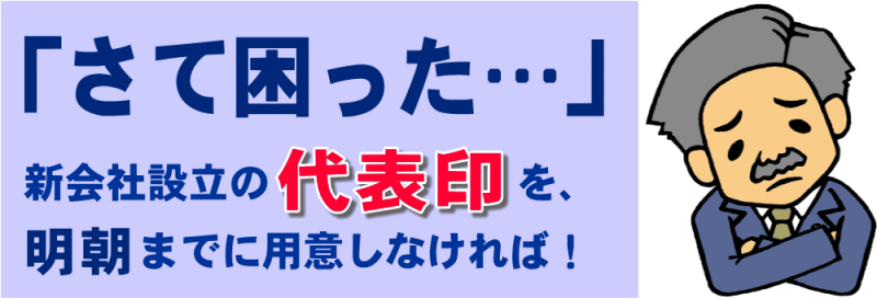 さあ困った、明日朝までに会社設立印が必要だ